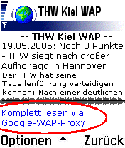 Klicken Sie am unteren Ende einer News-Zusammenfassung auf "Komplett lesen via Google-WAP-Proxy", um den kompletten News-Artikel zu lesen. Klicken Sie am unteren Ende einer News-Zusammenfassung auf "Komplett lesen via Google-WAP-Proxy", um den kompletten News-Artikel zu lesen.